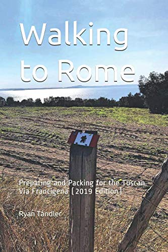 Walking to Rome: Preparing and Packing for the Tuscan Via Francigena by Ryan Tandler