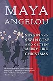 Singin' and Swingin' and Gettin' Merry Like Christmas by Maya Angelou
