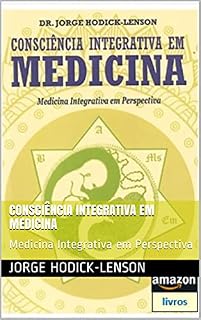Livro CONSCIÊNCIA INTEGRATIVA EM MEDICINA: Medicina Integrativa em Perspectiva