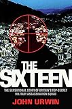 The Sixteen - The Sensational Story of Britain's Top Secret Military Assassination Squad by John Urwin
