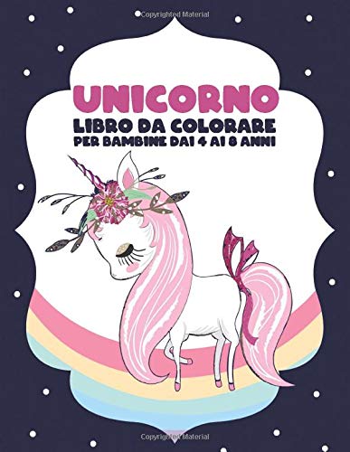 Unicorno Libro Da Colorare Per Bambine Dai 4 Ai 8 Anni Per Le Bambine Che Amano Gli Unicorni Italian Edition Maya Ray Amazon Com Books