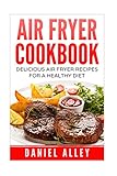Air Fryer Cookbook:: Delicious Air Fryer Recipes For A Healthy Diet