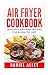 Air Fryer Cookbook:: Delicious Air Fryer Recipes For A Healthy Diet (Delicious, Recipes, Easy, Simple, Air Fryer Cookbook)