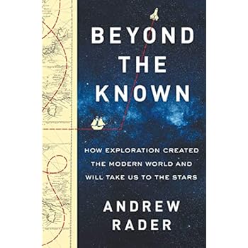 Beyond the Known: How Exploration Created the Modern World and Will Take Us to the Stars Beyond the Known: How Exploration Created the Modern World and Will Take Us to the Stars