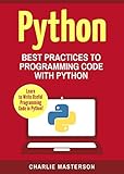 Python: Best Practices to Programming Code with Python by Charlie Masterson