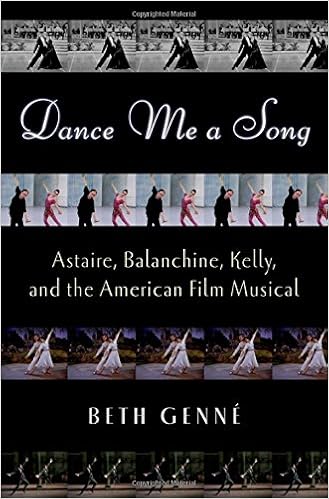 Dance Me a Song: Astaire, Balanchine, Kelly, and the American Film Musical Dance Me a Song: Astaire, Balanchine, Kelly, and the American Film Musical