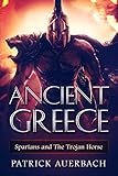 Ancient Greece: Spartans and The Trojan Horse (Ancient Greece, Spartans, Sparta, Trojan Horse, Troja by Patrick Auerbach