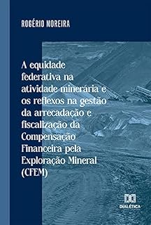 Livro A equidade federativa na atividade minerária e os reflexos na gestão da arrecadação e fiscalização da Compensação Financeira pela Exploração Mineral (CFEM)
