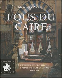 Amazon Fr Fous Du Caire Excentriques Architectes Et Amateurs D Art En Egypte 1863 1914 Volait Mercedes Livres