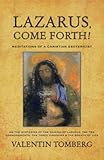 Lazarus, Come Forth!: Meditations of a Christian Esotericist on the Mysteries of <BR>the Raising of Lazarus, the Ten Commandments, <BR>the Three Kingdoms & the Breath of Life