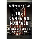 The Campaign Manager: Running and Winning Local Elections