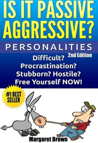 Personalities: Is it Passive Aggressive?: Difficult? Stubborn? Hostile? Procrastination? Free Yourself NOW!