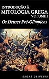 Os Deuses Pré-Olímpicos (Introdução à Mitologia Grega Livro 1) (Portuguese Edition)