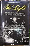 The Light : Brazilian Traction, Light and Power Co. Ltd. , 1899-1945, McDowell, Duncan, 0802057837