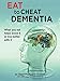 Eat To Cheat Dementia: What you eat helps you avoid it or live well with it by 