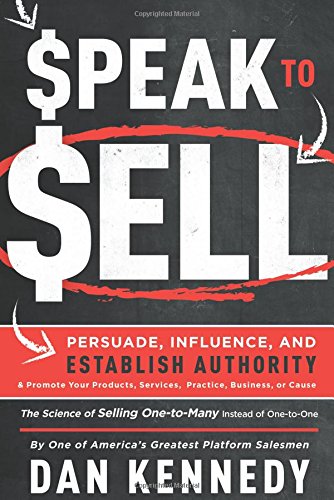 Speak To Sell: Persuade, Influence, And Establish Authority & Promote Your Products, Services, Practice, Business, or Cause