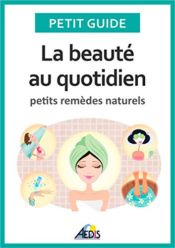 La beauté au quotidien: Petits remèdes naturels (PETIT GUIDE) (French Edition) by Petit Guide