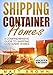 Shipping Container Homes: A Comprehensive Guide to Shipping Container Homes by Matt Brown