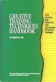 Creative Training Techniques Handbook : Tips, Tactics, and How to's for Delivering Effective Training, Pike, Robert, 0943210062