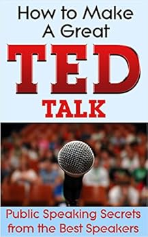 Amazon Com How To Make A Great Ted Talk Public Speaking