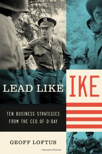Lead Like Ike: Ten Business Strategies from the CEO of D-Day