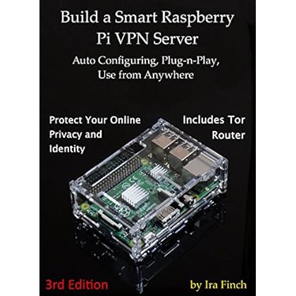 Build a Smart Raspberry Pi VPN Server: Auto Configuring, Plug-n-Play, Use from Anywhere (3rd Edition, Rev 2.0)