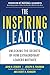 The Inspiring Leader: Unlocking the Secrets of How Extraordinary Leaders Motivate