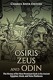 Osiris, Zeus, and Odin: The History of the Most Prominent Gods in the Ancient Egyptian, Greek, and N by Charles River Editors, Markus Carabas