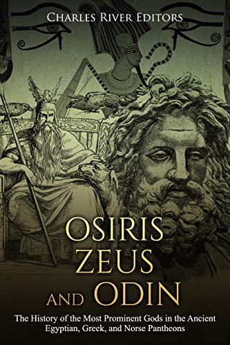 Osiris, Zeus, and Odin: The History of the Most Prominent Gods in the Ancient Egyptian, Greek, and N by Charles River Editors