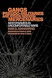 Gangs, Pseudo-militaries, and Other Modern Mercenaries: New Dynamics in Uncomfortable Wars (Volume 6 by Max G. Manwaring, John T. Fishel