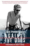 Against the Odds: The Adventures of a Man in His Sixties Competing in Six of the World's Toughest Tr by John L. Pendergrass, Brett Favre