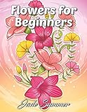 Flowers for Beginners: An Adult Coloring Book with Fun, Easy, and Relaxing Coloring Pages by Jade Summer