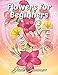 Flowers for Beginners: An Adult Coloring Book with Fun, Easy, and Relaxing Coloring Pages by Jade Summer