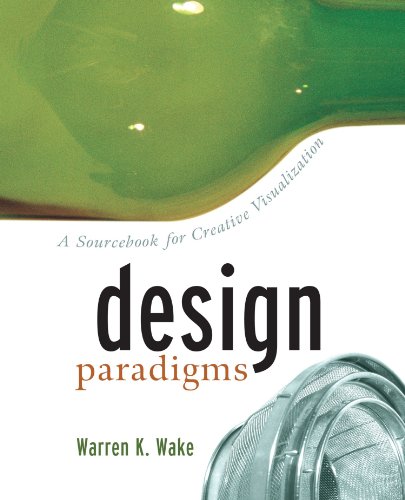 Design Paradigms: A Sourcebook for Creative Visualization, by Warren K. Wake Design Paradigms: A Sourcebook for Creative Visualization, by Warren K. Wake