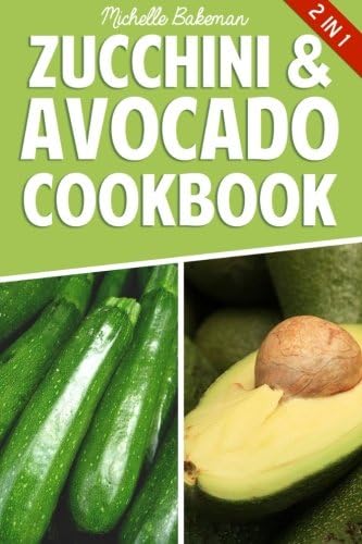 Zucchini & Avocado Cookbook: Enjoy These Two Superfoods at Every Meal