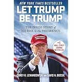 Let Trump Be Trump: The Inside Story of His Rise to the Presidency