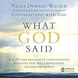 What God Said: The 25 Core Messages of Conversations with God that will Change Your Life and the Wor by Neale Donald Walsch, Penguin Audio