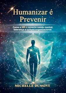 Livro HUMANIZAR É PREVENIR: Como a NR-1 conecta saúde mental, liderança e cultura organizacional