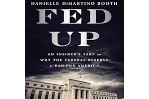 Fed Up: An Insider's Take on Why the Federal Reserve is Bad for America