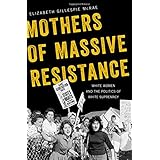 Mothers of Massive Resistance: White Women and the Politics of White Supremacy