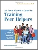 An Asset Builder's Guide to Training Peer Helpers: Fifteen Sessions on Communication, Assertiveness, and Decision-Making Skills