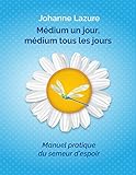 Médium un jour, médium tous les jours (La vie après la vie): Ce que nous disent les défunts, com by Johanne Lazure