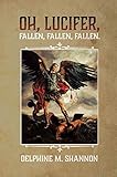 Oh, Lucifer,: Fallen, Fallen, Fallen by Delphine M. Shannon