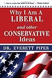 Why I Am A Liberal and Other Conservative Ideas