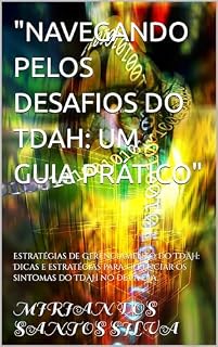 Livro "NAVEGANDO PELOS DESAFIOS DO TDAH: UM GUIA PRÁTICO": Estratégias de Gerenciamento do TDAH: Dicas e estratégias para gerenciar os sintomas do TDAH no dia a dia.