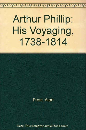 Arthur Phillip, 1738-1814: His Voyaging