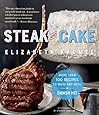 Steak and Cake: More Than 100 Recipes to Make Any Meal a Smash Hit