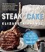 Steak and Cake: More Than 100 Recipes to Make Any Meal a Smash Hit - Book by Elizabeth Karmel