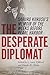 The Desperate Diplomat: Saburo Kurusu's Memoir of the Weeks before Pearl Harbor by J. Garry Clifford, Masako R. Okura