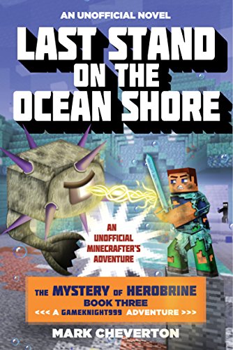 Last Stand on the Ocean Shore: The Mystery of Herobrine: Book Three: A Gameknight999 Adventure: An Unofficial Minecrafter's Adventure (Minecraft Gamer's Adventure)